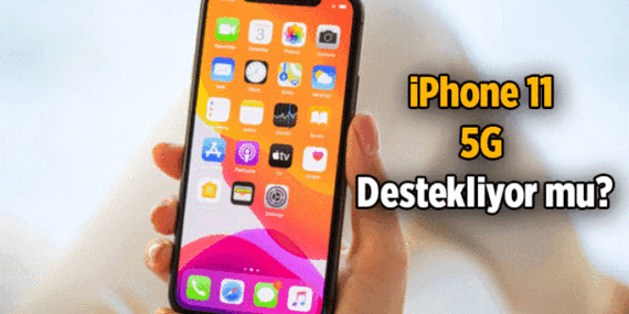 iPhone 11 5G destekliyor mu? iPhone 11’de 5G var mı, yok mu?