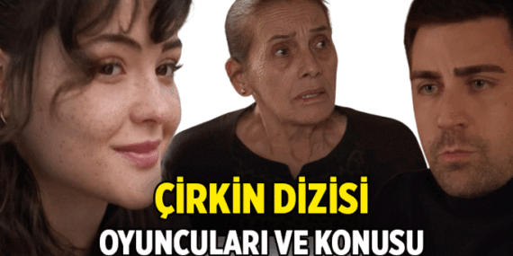 Yepyeni Dizi 📺 Çirkin dizisi oyuncuları kimler, konusu nedir? Çirkin dizisi nerede çekiliyor?