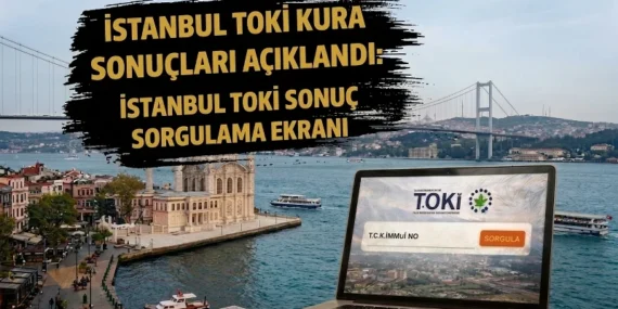 TOKİ İSTANBUL KURA SONUÇLARI SORGULAMA SAYFASI 2026: TOKİ İstanbul 100 bin konut kura sonuçları isim listesi nereden, nasıl sorgulanır? e devlet ve talep.toki.gov.tr sonuç