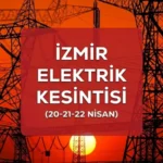 İzmir elektrik kesintisi son dakika İLÇE İLÇE LİSTE: 20-21-22 Nisan İzmir GEDİZ elektrik kesintisi ne zaman bitecek?