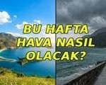 BU HAFTA NASIL OLACAK? Bu hafta yağmur yağacak mı? Hava güneşli mi? Meteoroloji günlük hava durumu tahminleri