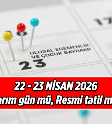 2026 Resmi Tatiller Listesi ❗ 22 Nisan öğleden sonra tatil mi, yarım gün mü? 23 Nisan resmi tatil mi? Bu sene 22-23 Nisan hangi günlere denk geliyor?