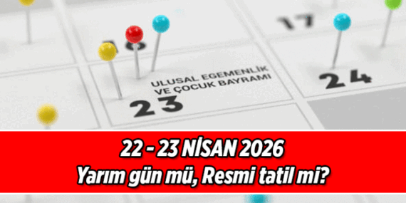 2026 Resmi Tatiller Listesi ❗ 22 Nisan öğleden sonra tatil mi, yarım gün mü? 23 Nisan resmi tatil mi? Bu sene 22-23 Nisan hangi günlere denk geliyor?