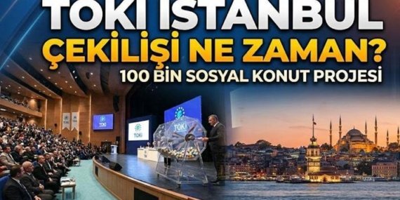 100 bin konut TOKİ İstanbul kura sonuçları isim listesi ne zaman açıklanacak? TOKİ İstanbul çekilişi ne zaman, hangi tarihte? İstanbul TOKİ kurası tarihi