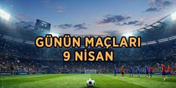 GÜNÜN MAÇ PROGRAMI 9 NİSAN: Bugün kimin maçı var, ne zaman, saat kaçta? Bugünün maçları ve fikstürü