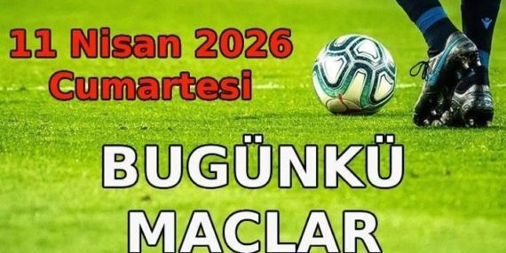 BUGÜNKÜ MAÇ PROGRAMI | Bu akşam hangi maçlar var? 11 Nisan Cumartesi maç programı