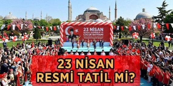 23 NİSAN RESMİ TATİL Mİ? 23 Nisan’da bankalar, okullar, kamu kurumları açık mı? 23 Nisan ne zaman, hangi güne denk geliyor?