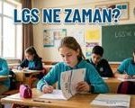 MEB LGS NE ZAMAN, SAAT KAÇTA? 2026 Liselere Geçiş Sistemi Sınav Giriş Yerleri Açıklandı mı? LGS başvuruları onaylanıyor...
