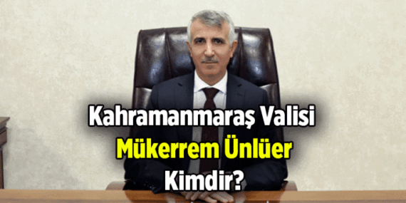 Mükerrem Ünlüer kimdir? Kahramanmaraş Valisi Mükerrem Ünlüer kaç yaşında, nereli?
