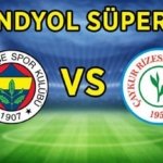 FENERBAHÇE RİZESPOR MAÇI CANLI ANLATIM || Fenerbahçe - Rizespor maçı ne zaman, saat kaçta, hangi kanalda yayınlanacak? İlk 11'ler belli oldu!