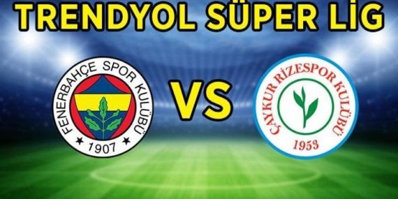 TRENDYOL SÜPER LİG 30. HAFTA MAÇI BAŞLADI! Fenerbahçe – Rizespor maçı ne zaman, saat kaçta, hangi kanalda?