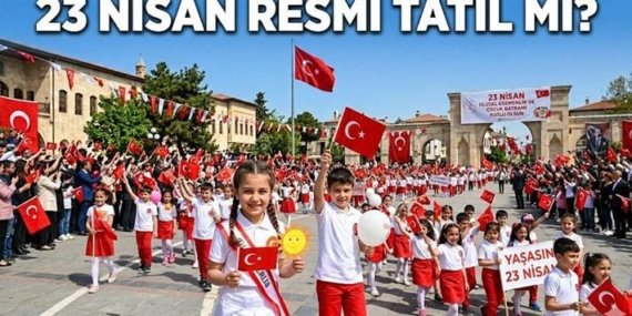 23 NİSAN TATİL Mİ, 23 NİSAN RESMİ TATİLİ KAÇ GÜN? 23 Nisan etkinlikleri ne zaman, hangi gün yapılacak? 23 Nisan’da okullar tatil mi?