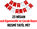23 Nisan Ulusal Egemenlik ve Çocuk Bayramı resmi tatil mi: Okullar, iş yerleri açık mı, kapalı mı? 23 Nisan tatili kaç gün, 1 gün mü?