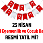23 Nisan Perşembe okullar tatil mi? 23 Nisan herkese resmi tatil mi?