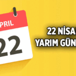22 Nisan yarın yarım gün mü? 22 Nisan öğleden sonra okullara ve iş yerlerine tatil mi?