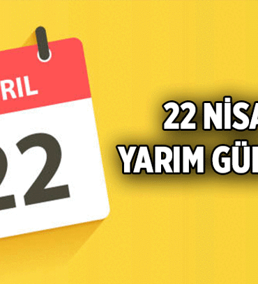 22 Nisan yarın yarım gün mü? 22 Nisan öğleden sonra okullara ve iş yerlerine tatil mi?