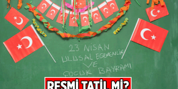 TATİL HABERLERİ 🎈 23 Nisan okullar tatil mi, 23 Nisan kimlere resmi tatil? 23 Nisan Ulusal Egemenlik ve Çocuk Bayramı’nda özel sektör ve Kamu izinli mi?
