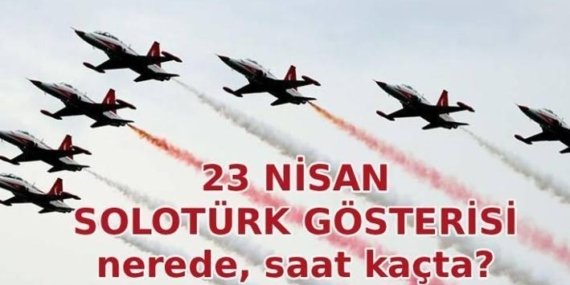 23 NİSAN SOLOTÜRK GÖSTERİ SAATİ VE YERİ: 23 Nisan Ulusal Egemenlik ve Çocuk Bayramı SOLOTÜRK uçak gösterisi saat kaçta başlayacak, nereden izlenebilecek?