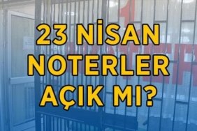 BUGÜN NOTERLER AÇIK MI? 23 Nisan noterler hizmet verecek mi? 23 Nisan noter çalışma saatleri