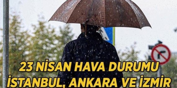 Meteoroloji ve AKOM Uyardı! Yarın hava nasıl olacak? 23 Nisan 2026 İstanbul, İzmir, Ankara hava durumu raporu