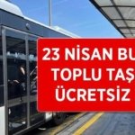 BUGÜN (23 NİSAN 2026) TOPLU TAŞIMA ÜCRETSİZ Mİ? 23 Nisan'da otobüsler, metro, metrobüs, tramvay, marmaray bedava mı? (İETT, EGO, ESHOT)