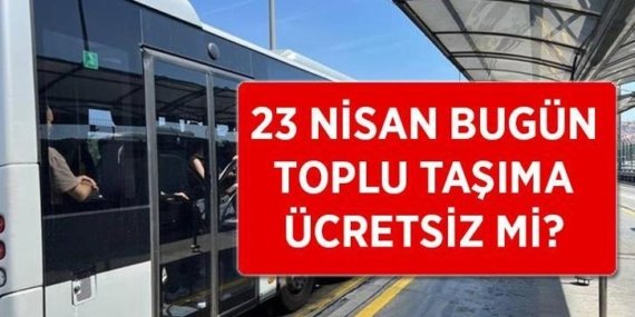 BUGÜN (23 NİSAN 2026) TOPLU TAŞIMA ÜCRETSİZ Mİ? 23 Nisan’da otobüsler, metro, metrobüs, tramvay, marmaray bedava mı? (İETT, EGO, ESHOT)