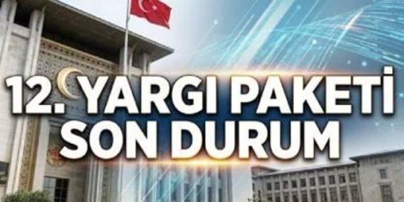 12. YARGI PAKETİ İÇERİĞİ VE SON GELİŞMELERİ 2026📍12. Yargı Paketi onaylandı mı, ne zaman çıkacak, Meclis’te mi? Af ve infaz düzenlemesi var mı?