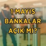 1 MAYIS BANKALAR AÇIK MI, KAPALI MI? 1 Mayıs Emek ve Dayanışma günü bankalar hizmet verecek mi?