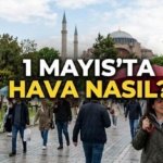 1 MAYIS'TA HAVA DURUMU: 1 Mayıs Cuma hava durumu nasıl? Hafta sonu havalar soğuyacak mı? Meteoroloji'den yağış uyarısı