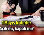 1 Mayıs yarın Noterler açık mı, kapalı mı? 1 Mayıs 2026 Cuma Noterler tatil mi, nöbetçi noter var mı, yok mu?