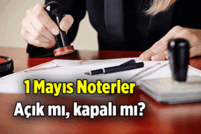 1 Mayıs Noterler açık mı, kapalı mı? 1 Mayıs 2026 Cuma Noterler tatil mi, nöbetçi noter var mı, yok mu?