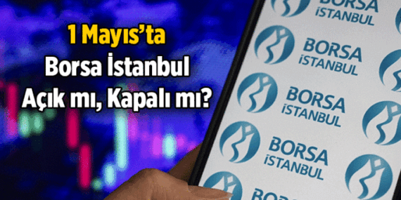 1 Mayıs Borsa İstanbul açık mı, kapalı mı? 1 Mayıs 2026 Cuma Borsa İstanbul tatil mi?