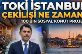 TOKİ İSTANBUL KURA TARİHİ BELLİ OLDU! Bakan Murat Kurum açıkladı: TOKİ İstanbul 100 bin konut kura çekimi ne zaman yapılacak?