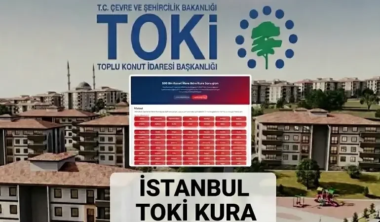 TOKİ İstanbul kura çekimi günleri 2026! TOKİ İstanbul 100 bin konut kura tarihi açıklandı mı? Arnavutköy, Başakşehir, Esenler, Çatalca, Tuzla, Silivri kurası ne zaman?