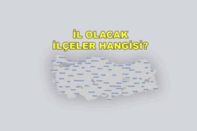 82 Numara Hangi İlçenin Olacak? TÜİK Verileriyle İl Olma Potansiyeli En Yüksek İlçelerin Tam Listesi