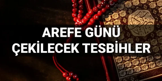 AREFE GÜNÜ ÇEKİLECEK ZİKİRLER! 2026 Kurban Bayramı arefesinde çekilecek tesbihler, faziletli zikirler, dualar hangileridir?