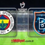 FB-BAŞAKŞEHİR MAÇI CANLI YAYIN KANALI | Fenerbahçe-Başakşehir Süper Lig maçı bu akşam saat kaçta hangi kanalda? (Muhtemel 11'ler)