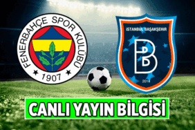 Süper Lig ⚽ Fenerbahçe - Başakşehir maçı canlı yayın hangi kanalda? Fenerbahçe- Başakşehir ilk 11'ler kimler?