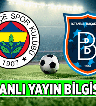 Süper Lig ⚽ Fenerbahçe - Başakşehir maçı canlı yayın hangi kanalda? Fenerbahçe- Başakşehir ilk 11'ler kimler?