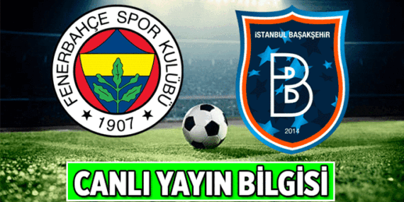 Süper Lig ⚽ Fenerbahçe – Başakşehir maçı canlı yayın hangi kanalda? Fenerbahçe- Başakşehir ilk 11’ler kimler?