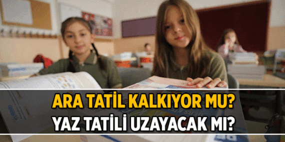 Ara Tatil kalkıyor mu, ne zaman? Yaz tatili uzayacak mı, ne kadar olacak?