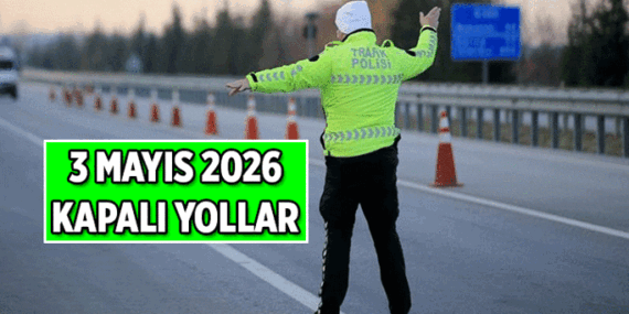 3 Mayıs 2026 Yarınki kapalı yollar: Pazar günü hangi yollar kapalı? Alternatif güzergahlar neresi?