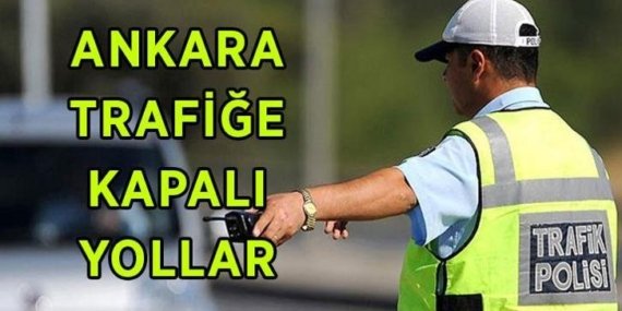ANKARA TRAFİĞE KAPALI YOLLAR LİSTESİ 3 MAYIS PAZAR! Ankara’da bugün hangi yollar trafiğe kapalı, alternatif güzergahlar neresi?