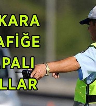 ANKARA TRAFİĞE KAPALI YOLLAR 3 MAYIS PAZAR! Ankara'da hangi yollar trafiğe kapalı, alternatif güzergahlar neresi?