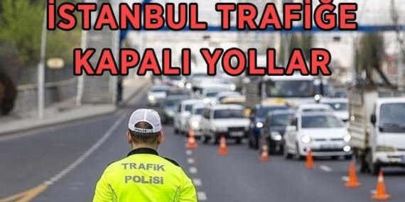 İSTANBUL TRAFİĞE KAPALI YOLLAR LİSTESİ 3 MAYIS PAZAR! İstanbul’da bugün hangi yollar trafiğe kapalı, alternatif güzergahlar neresi, ne zaman açılacak?