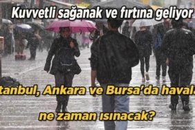 İstanbul, Ankara ve Bursa'da havalar ne zaman ısınacak? Bu hafta hava nasıl olacak? Kuvvetli sağanak ve fırtına geliyor