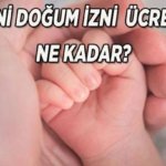 DOĞUM İZNİ ÜCRETİ VE ŞARTLARI: Doğum izni kaç gün oldu? Doğum izninden kimler yararlanacak, ne zaman başlayacak? Doğum izni ücreti ne kadar olacak, artacak mı?