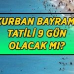 Kurban Bayramı tatili 9 gün olacak mı? Kurban Bayramı tatili için gözler Kabine Toplantısına çevrildi!