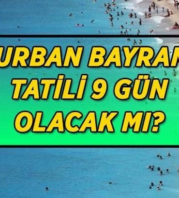Kurban Bayramı tatili 9 gün olacak mı? Kurban Bayramı tatili için gözler Kabine Toplantısına çevrildi!