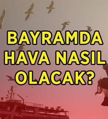 BAYRAMDA HAVA DURUMU ⛅☀️☁️ Kurban Bayramı haftası hava nasıl olacak, yağış var mı, güneşli mi? Bayramda hava sıcak olacak mı?